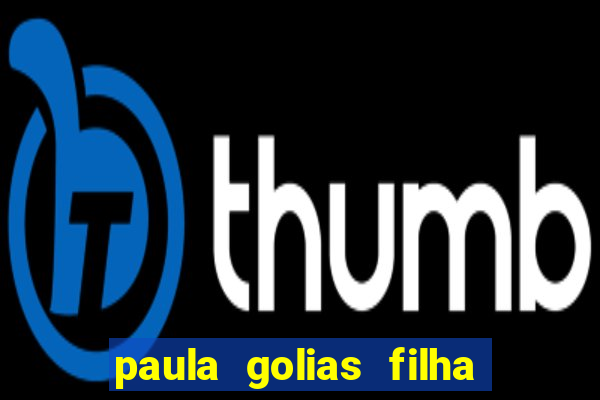 paula golias filha de ronald golias